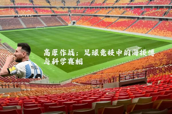 高原作战：足球竞技中的海拔博弈与科学真相