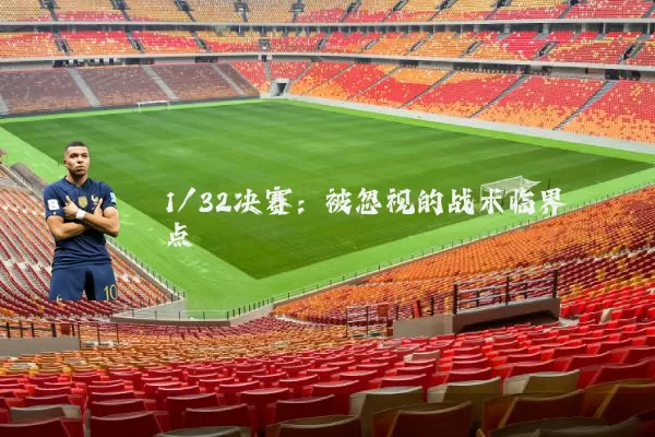1/32决赛:被忽视的战术临界点