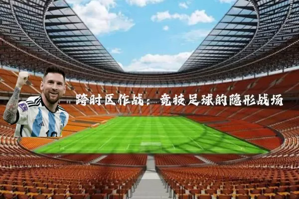 跨时区作战：竞技足球的隐形战场