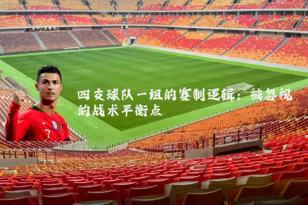 四支球队一组的赛制逻辑：被忽视的战术平衡点