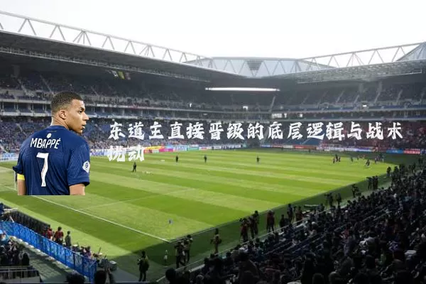 东道主直接晋级的底层逻辑与战术扰动